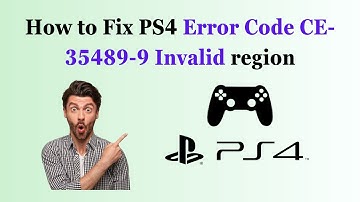 How to Fix PS4 Error Code CE-35489-9 Invalid region