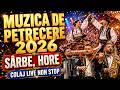 Muzica de Petrecere 2026 , Sarbe , Hore Colaj LIVE NON STOP