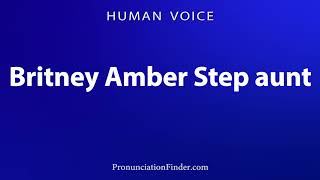 How To Pronounce Britney Amber Step Aunt