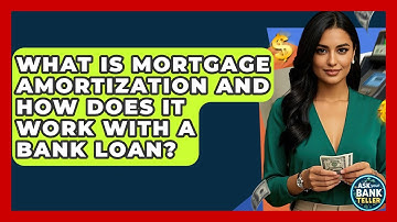 What Is Mortgage Amortization And How Does It Work With A Bank Loan? - Ask Your Bank Teller