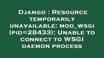 Django : Resource temporarily unavailable: mod_wsgi (pid=28433): Unable to connect to WSGI daemon pr