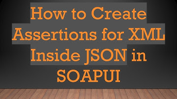 How to Create Assertions for XML Inside JSON in SOAPUI