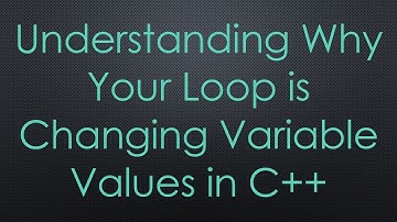 Understanding Why Your Loop is Changing Variable Values in C++