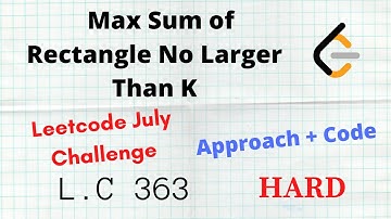 Max Sum of Rectangle No Larger Than K | Leetcode 363 | Approach + Code | Hard | C++ | Python