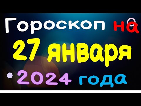 Гороскоп на 27 января 2024 года для каждого знака зодиака