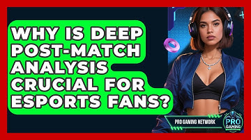 Why Is Deep Post-match Analysis Crucial For Esports Fans? - Pro Gaming Network