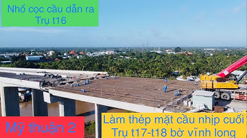 Mỹ thuận 2 tháo nhổ cầu dẫn ra trụ tháp chính t16.làm thép mặt cầu nhịp cuối trụ t17-t18