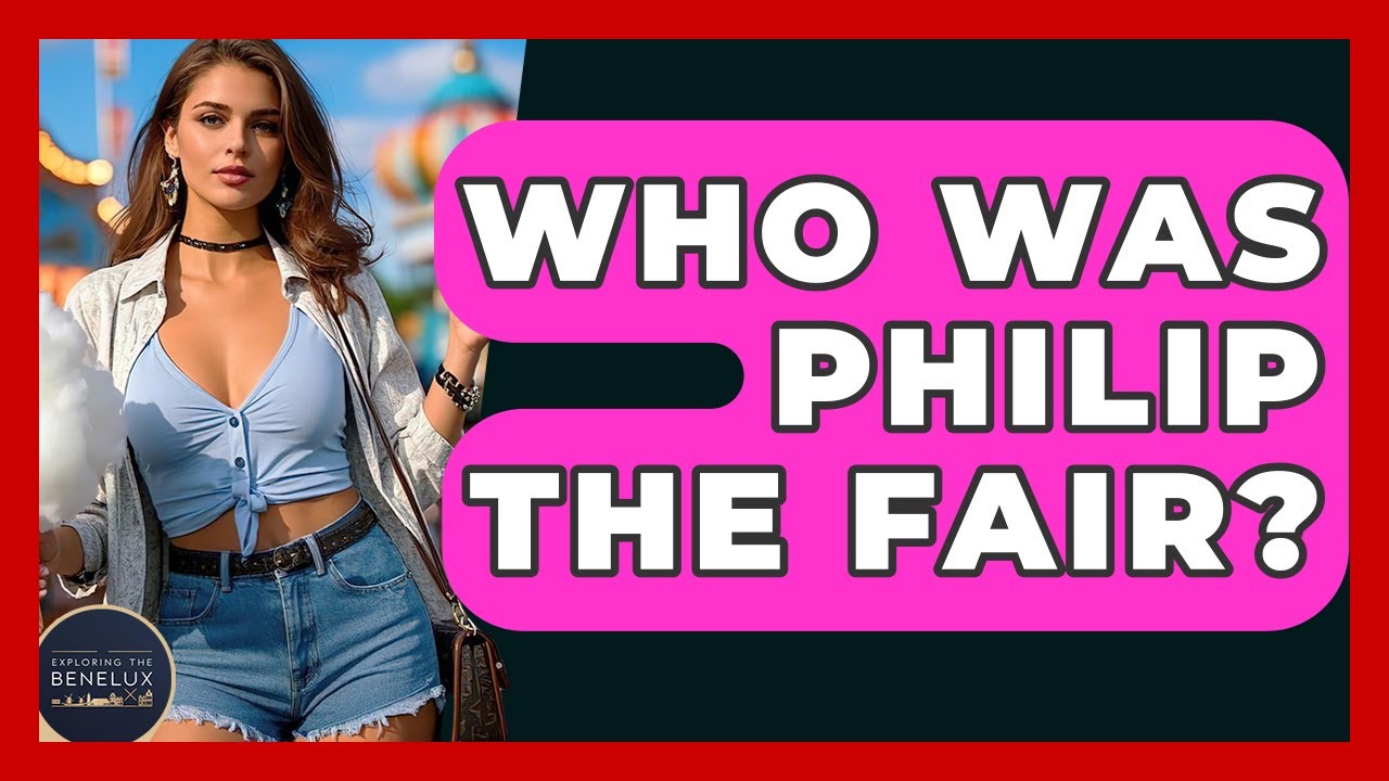 Who Was Philip The Fair? - Exploring The Benelux