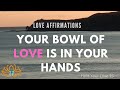 Your bowl of love is in your hands   love affirmations  z zeahorse