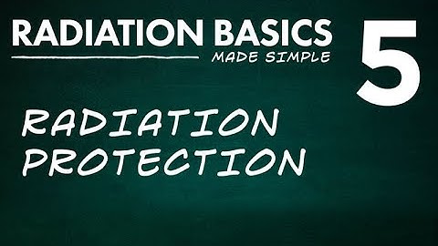 Radiation Basics Made Simple Segment 5: Radiation Protection