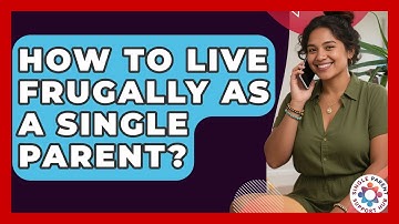 How To Live Frugally As A Single Parent? - Single Parent Support Hub
