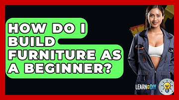 How Do I Build Furniture as a Beginner? - LearnToDIY360.com
