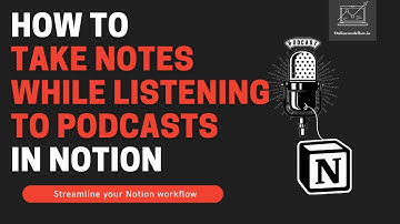 How to seamlessly take notes while listening to podcasts in Notion