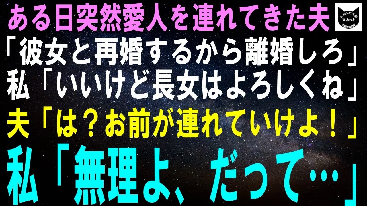 【スカッとする話】ある日突然、愛人を連れてきた夫「彼女と再婚するから離婚しろ」私「いいけど長女はよろしくね」夫「は？お前が連れてけよ母親だろ！」私「無理よ、だって…」【修羅場】