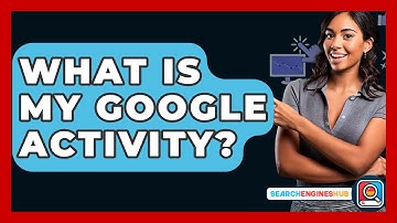 What Is My Google Activity? - SearchEnginesHub.com