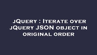 jQuery : Iterate over jQuery JSON object in original order