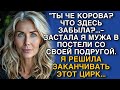 ТЫ ЧЕ КОРОВА  ЧТО ЗДЕСЬ ЗАБЫЛА   ЗАСТАЛА Я МУЖА В ПОСТЕЛИ СО СВОЕЙ ПОДРУГОЙ  Я РЕШИЛА ЗАКАНЧИВ