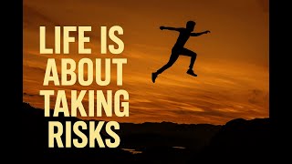 Life Is About Taking Risks