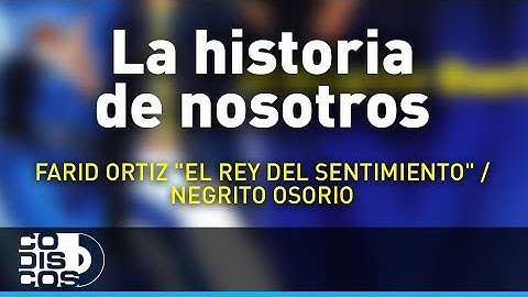 La Historia De Nosotros, Farid Ortiz- Audio