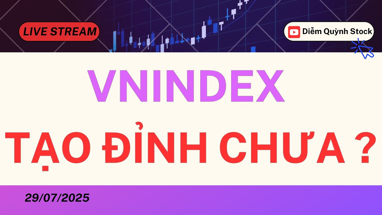 LIVESTREAM 29/07/2025| VNINDEX TẠO ĐỈNH CHƯA ?