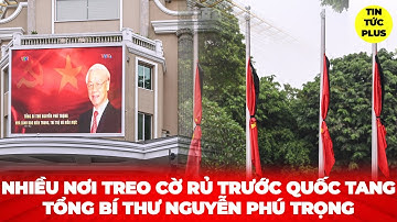 Nhiều nơi treo cờ rủ trước Quốc tang Tổng bí thư Nguyễn Phú Trọng | Tin Tức Plus