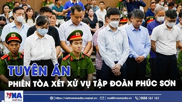 Tuyên án phiên tòa xét xử vụ án Tập đoàn Phúc Sơn - VNAMedia