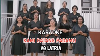 Kami Datang Padamu - Vg Latria Karaoke Version