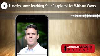 Timothy Lane: Teaching Your People to Live Without Worry