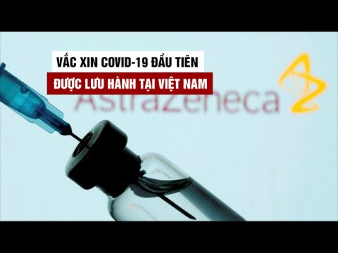Vắc xin Covid-19 của Astra Zeneca được cấp phép lưu hành tại Việt Nam