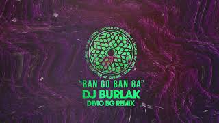 DJ Burlak - Ban Go Ban Ga (Dimo BG Remix)
