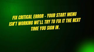 Fix Critical Error Your Start Menu Isnt Working Well Try To Fix It The Next Time You Sign In.