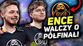 ENCE WALCZY o PÓŁFINAŁ 🔥