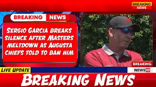 Sergio Garcia breaks silence after Masters meltdown as Augusta chiefs told to ban him