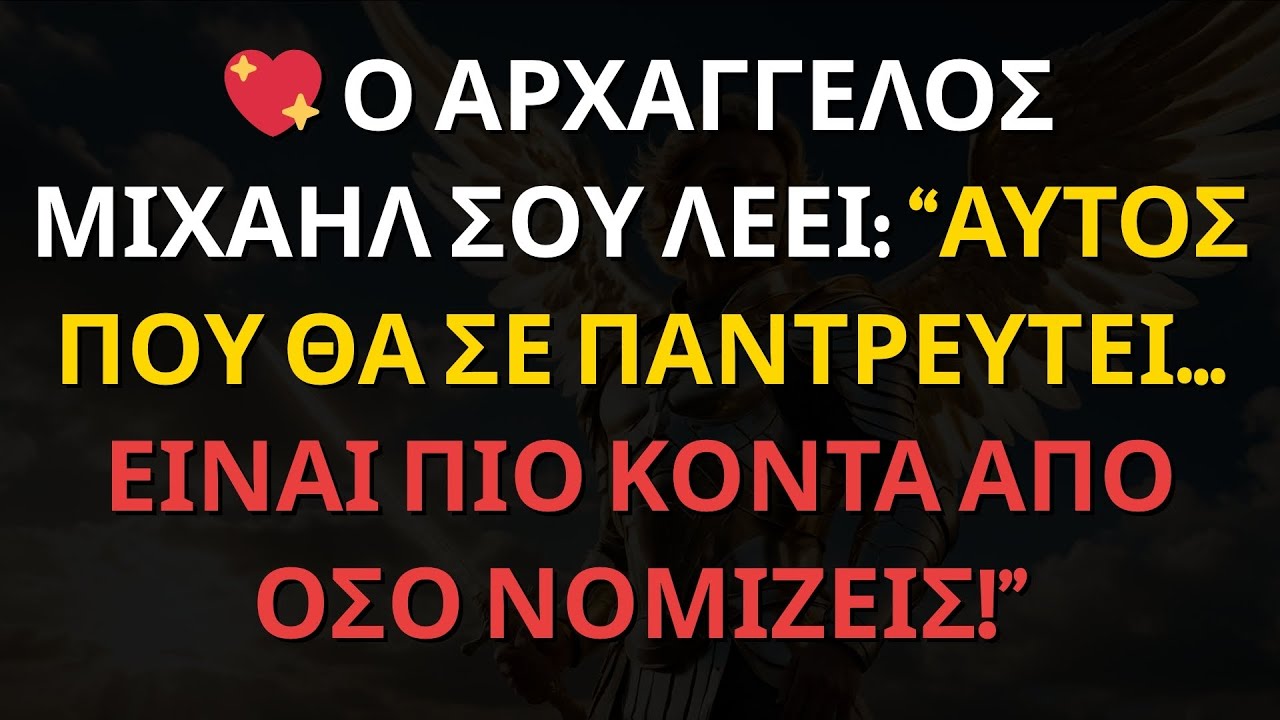 💖 Ο ΑΡΧΑΓΓΕΛΟΣ ΜΙΧΑΗΛ ΣΟΥ ΛΕΕΙ: “ΑΥΤΟΣ ΠΟΥ ΘΑ ΣΕ ΠΑΝΤΡΕΥΤΕΙ… ΕΙΝΑΙ ΠΙΟ ΚΟΝΤΑ ΑΠΟ ΟΣΟ ΝΟΜΙΖΕΙΣ!”
