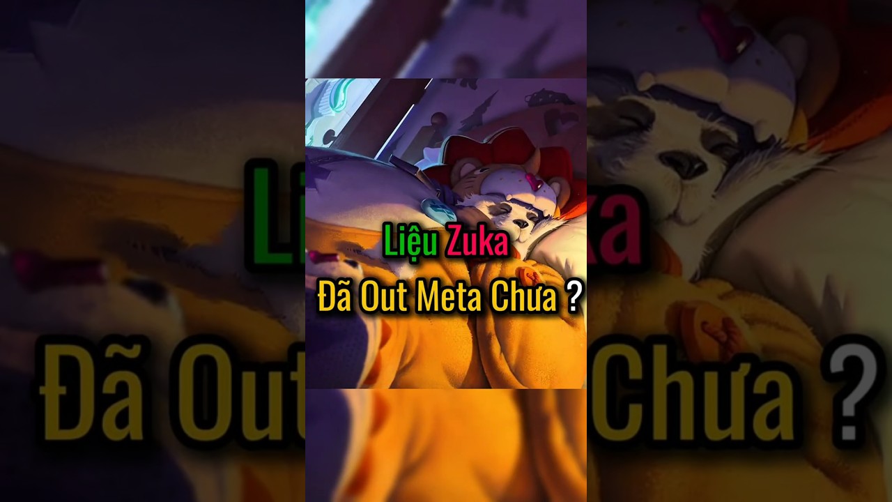 Zuka Liệu Đã Out Meta ? 