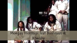 Morgan Heritage feat Bushman &amp; KSwaby - Mek We Try - Mixed By KSwaby