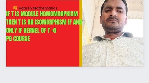 theorem:- if T is module homomorphism then T is an iisomorphism if and only if k(t)=0