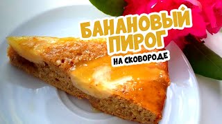 Вкуснейший БАНАНОВЫЙ ПИРОГ НА СКОВОРОДЕ! Простой рецепт! Пальчики оближешь!