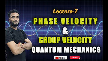 L-7 | Group and Phase Velocity Explained in Quantum Mechanics | Full Lecture with Derivation