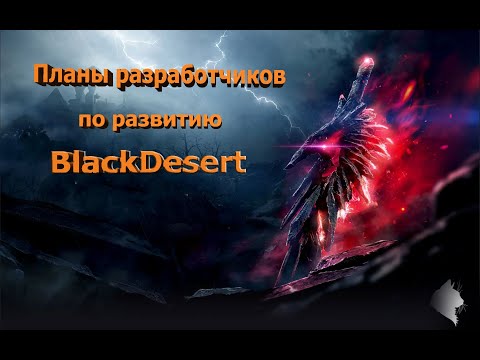 Видео: Black Desert online.Планы разработчиков по развитию игры!