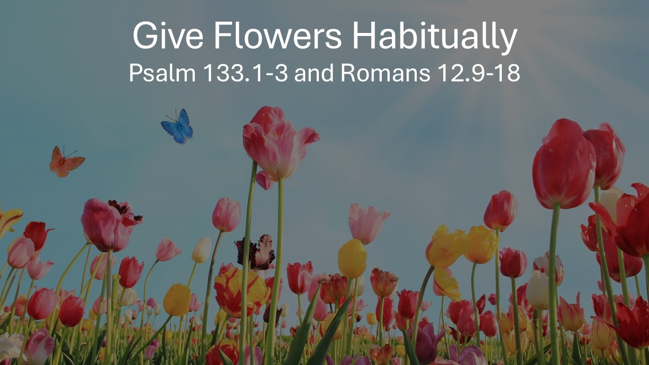 Give Flowers Habitually - Rom 12.9-18 - May 31, 2026