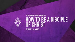 How To Be A Disciple of Christ - Bishop T.D. Jakes