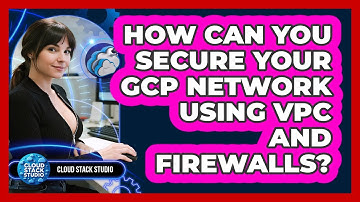 How Can You Secure Your GCP Network Using VPC And Firewalls? - Cloud Stack Studio