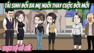 Tái Sinh Đổi Cha Mẹ Nuôi Thay Cuộc Đời Mới Full Trọn Bộ Có Kết Nghiệp Vietsub