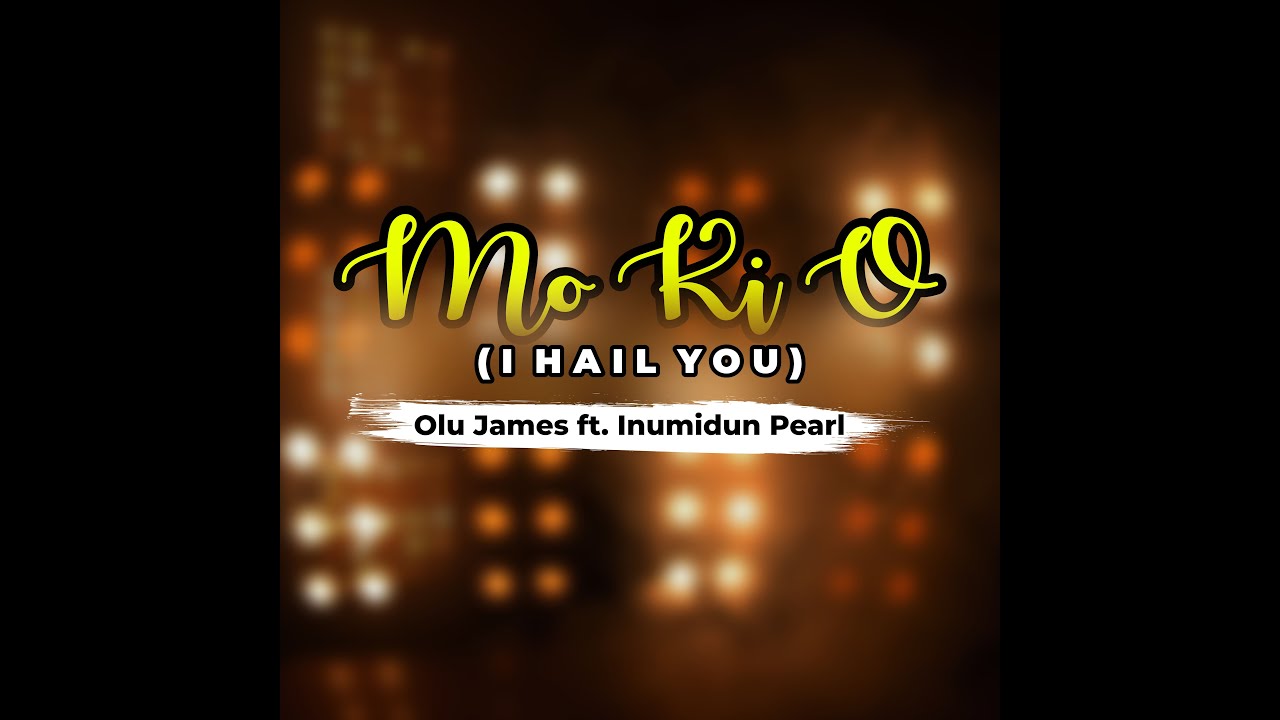 MO KI O [ I HAIL YOU] Olu James ft Inumidun Pearl - YouTube