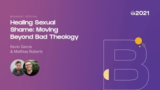 Healing Sexual Shame: Moving Beyond Bad Theology (Kevin Garcia & Matthias Roberts) | 2021 Conference