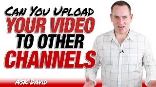Can You Upload The Same Video To Other Channels  Ask David