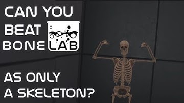 Can you beat Bonelab as ONLY a skeleton?