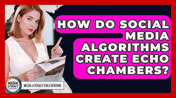 How Do Social Media Algorithms Create Echo Chambers? - Media Literacy For Everyone