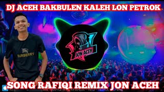 DJ ACEH BAKBULEN KALEH LON PTROK SONG RAFIQI REMIX JON ACEH YANG LAGI VIRAL DI TIK TOK